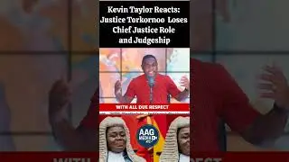 Kevin Taylor Reacts: Justice Torkornoo Loses Chief Justice Role and Judgeship credits to Kelvin Tayl
