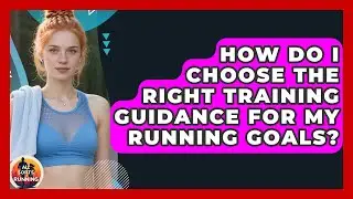 How Do I Choose the Right Training Guidance for My Running Goals? - All Sorts Of Running