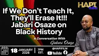 HAPI Talks:  If We Don’t Teach It, They’ll Erase It.  Jabari Osaze on Black History!!!