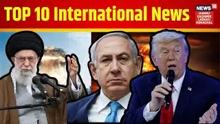 TOP 10 International News | Ali Khamenei | Benjamin Netanyahu | Vladimir Putin | NEWS18 JKLH | N18G