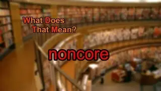 What does noncore mean?