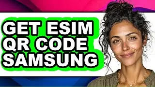 How to Get Esim Qr Code Samsung - Full Guide