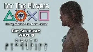 But Seriously, What Is Death Stranding? | For The Players - The PopC PlayStation Podcast EP106