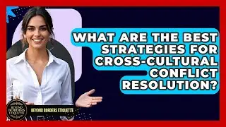 What Are The Best Strategies For Cross-cultural Conflict Resolution? - Beyond Borders Etiquette