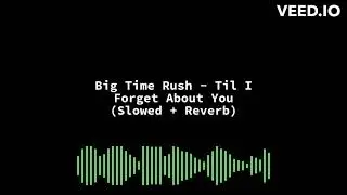 Big Time Rush - Til I Forget About You (Slowed + Reverb)