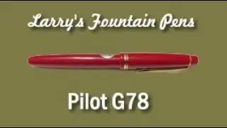 Episode 521   The Pilot G78 Fountain Pen: A Full Review by Larry Berrones