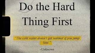 DO THE HARD THING FIRST.