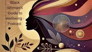 Black Women's Guide to Wellbeing Podcast - episode 3