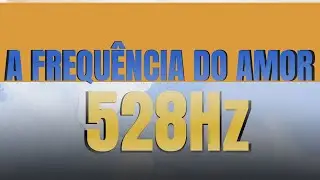 528 Hz - Frequ&ecirc;ncia do Amor e Abund&acirc;ncia: Transforme Sua Vida