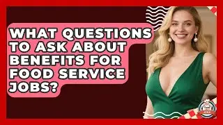 What Questions To Ask About Benefits For Food Service Jobs? - Food Service Jobs