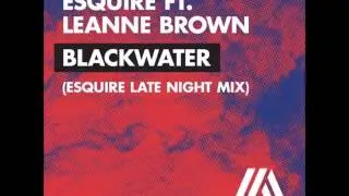 eSQUIRE ft. Leanne Brown - Blackwater (eSQUIRE Late Night Extended Mix)