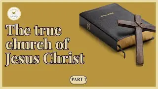 How to Identify the True church of Jesus Christ