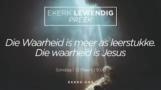 Die Waarheid is meer as leerstukke. Die waarheid is Jesus [13 Maart 2022]