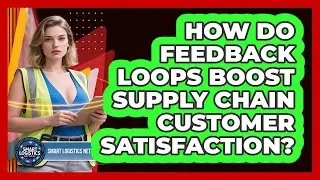 How Do Feedback Loops Boost Supply Chain Customer Satisfaction? - Smart Logistics Network