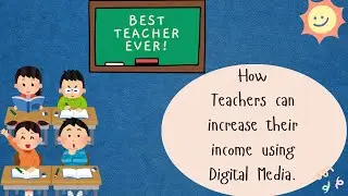 How Teachers&rdquo;s can increase their income using Digital Media.