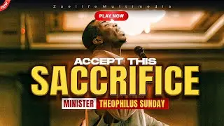 ACCEPT THIS LIVING SACRIFICE: I AM YOUR WHORSHIP  || MIN THEOPHILUS SUNDAY WORSHIP AND PRAYER TIMES