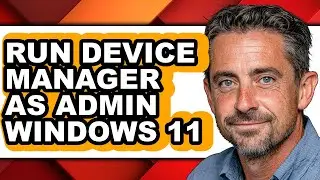 How to Run Device Manager as Admin Windows 11 (only Way)