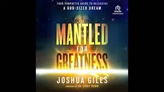 Mantled for Greatness: Your Prophetic Guide to Releasing a God-sized Dream by Joshua Giles