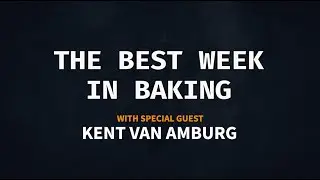 The Best Week in Baking: Episode One with Kent Van Amburg