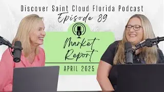 Saint Cloud FL Real Estate Market Report April 2025 | Discover St Cloud Florida Podcast Episode 89