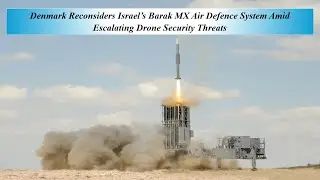 Denmark Reconsiders Israel&rsquo;s Barak MX Air Defence System Amid Escalating Drone Security Threats