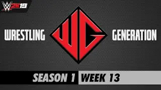Wrestling Generation - Season 1, Week 13 | WWE 2K19