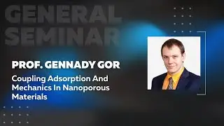 Coupling Adsorption and Mechanics in Nanoporous Materials | Prof. Gennady Gor