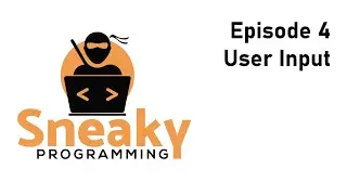 SneakyProgramming - Episode 4 - User Input