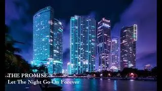 THE PROMISE - &ldquo;Let The Night Go On Forever&rdquo;