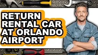 How to Return a Rental Car at Orlando Airport (New 2025)