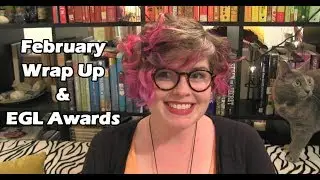 February Wrap Up and EGL Awards!!