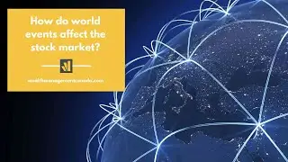 How World Events and the Economy Affect the Stock Market: Understanding the Connection