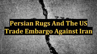 Persian Rugs And The US Trade Embargo Against Iran