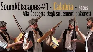 Viaggio in Calabria alla scoperta degli strumenti tradizionali - Sound(E)scapes#1 - Focus