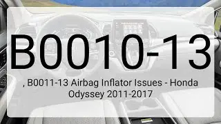 DTC B0010-13, B0011-13 Airbag Inflator Issues - Honda Odyssey 2011-2017