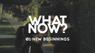 What Now? | EP 1 - New Beginnings