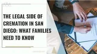 The Legal Side of Cremation in San Diego What Families Need to Know | AAA Cremations