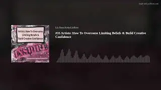 #35 Artists: How To Overcome Limiting Beliefs & Build Creative Confidence