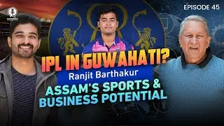 Ranjit Barthakur on Advantage Assam, Building Rajasthan Royals, IPL in Guwahati, & Riyan Parag