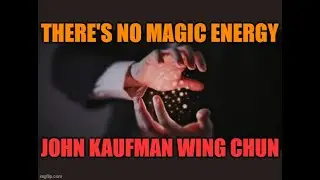 There's No Magic Energy!! Generating Power!! John Kaufman Wing Chun, Part 3!!
