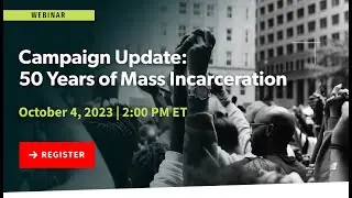Webinar: Campaign Update: 50 Years of Mass Incarceration