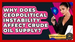 Why Does Geopolitical Instability Affect Crude Oil Supply? - Commodity Wealth Investor