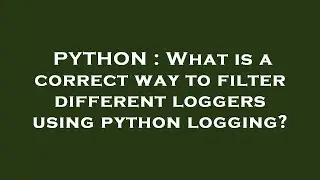 PYTHON : What is a correct way to filter different loggers using python logging?