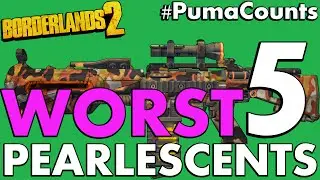 Top 5 Worst Pearlescent Guns in Borderlands 2 #PumaCounts