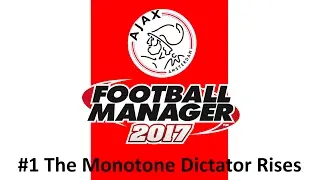 Football Manager 2017 - Ajax #1 - The Monotone Dictator Rises