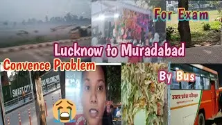 Lucknow to Muradabad || For Exam || By Bus || Exam Time 😭 Very Big Problem In 😢Convence ||