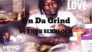 TRUB SIXBLOCK - On Da Grind (AUDIO)