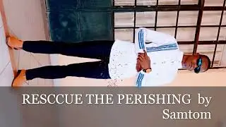 Rescue the perishing by Samtom