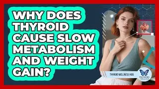 Why Does Thyroid Cause Slow Metabolism And Weight Gain? - Thyroid Wellness Hub
