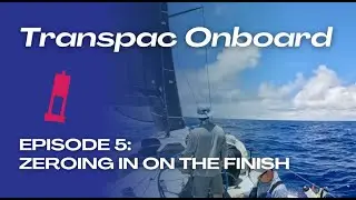 Transpac Onboard Ep 5: Zeroing in on the Finish